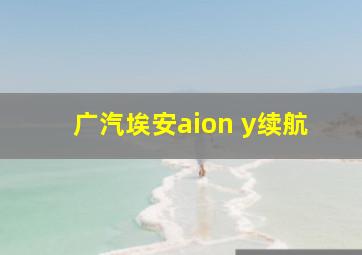 广汽埃安aion y续航